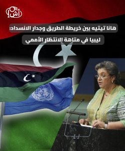 هانا تيتيه بين خريطة الطريق وجدار الانسداد: ليبيا في متاهة الانتظار الأممي