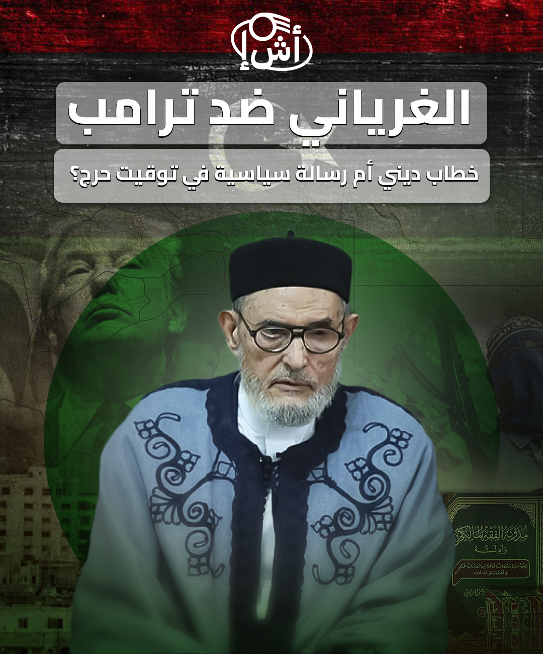 الغرياني ضد ترامب: خطاب ديني أم رسالة سياسية في توقيت حرج؟